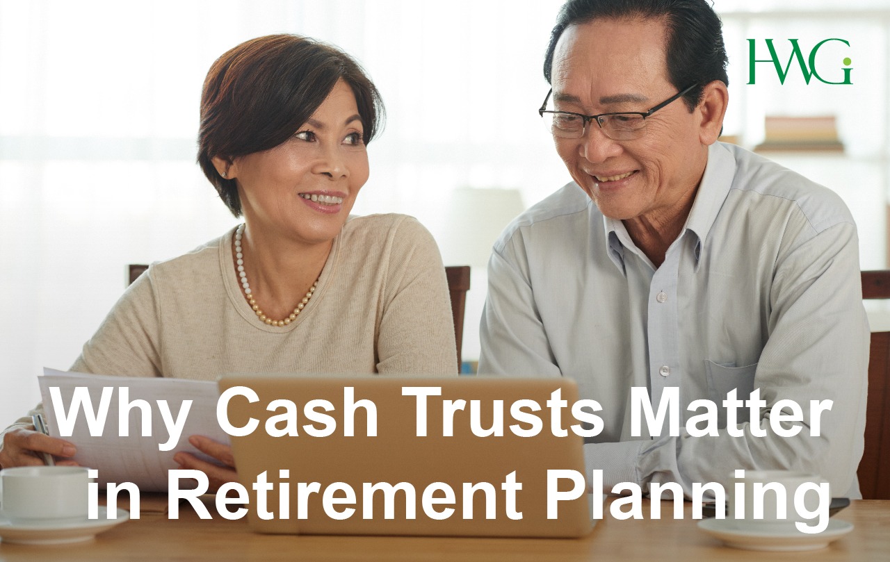 Why Cash Trusts Matter in Retirement & Estate Planning Malaysia | HWG